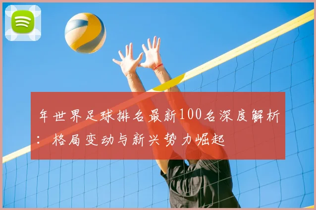 年世界足球排名最新100名深度解析:格局变动与新兴势力崛起
